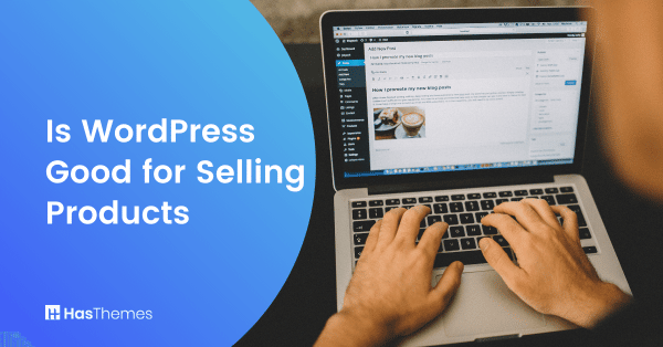 Is WordPress Good for Selling Products