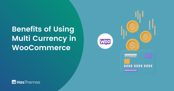 Benefits of Using Multi Currency in WooCommerce